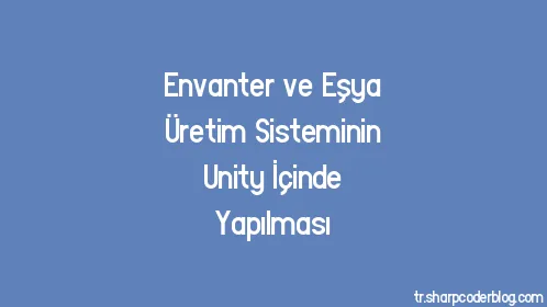 Envanter ve Eşya Üretim Sisteminin Unity İçinde Yapılması - Thumbnail
