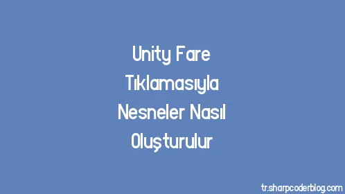 Unity Fare Tıklamasıyla Nesneler Nasıl Oluşturulur - Thumbnail