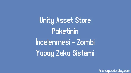 Unity Asset Store Paketinin İncelenmesi - Zombi Yapay Zeka Sistemi - Thumbnail