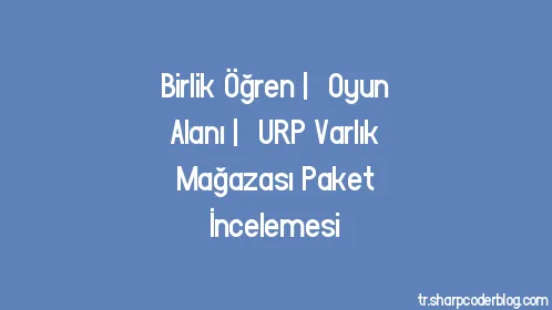 Birlik Öğren | Oyun Alanı | URP Varlık Mağazası Paket İncelemesi - Thumbnail