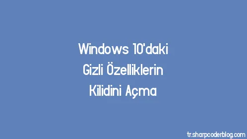 Windows 10'daki Gizli Özelliklerin Kilidini Açma - Thumbnail