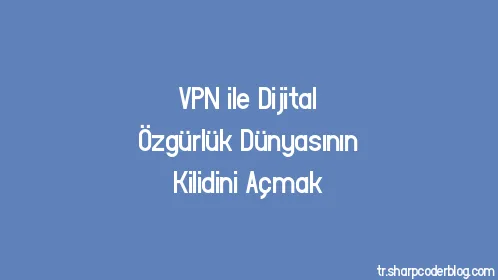 VPN ile Dijital Özgürlük Dünyasının Kilidini Açmak - Thumbnail