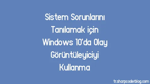 Sistem Sorunlarını Tanılamak için Windows 10'da Olay Görüntüleyiciyi Kullanma - Thumbnail