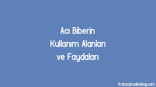 Acı Biberin Kullanım Alanları ve Faydaları - Thumbnail