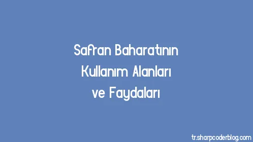 Safran Baharatının Kullanım Alanları ve Faydaları - Thumbnail