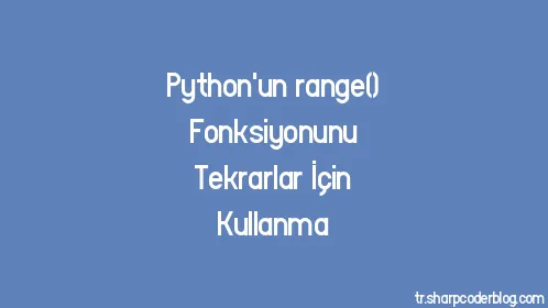 Python'un range() Fonksiyonunu Tekrarlar İçin Kullanma - Thumbnail