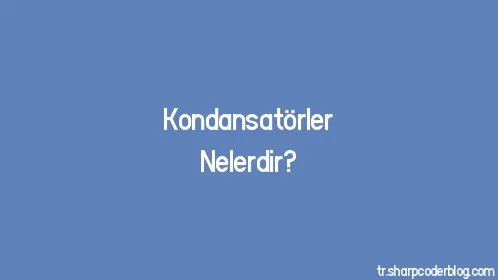 Kondansatörler Nelerdir? - Thumbnail