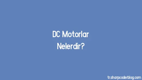 DC Motorlar Nelerdir? - Thumbnail