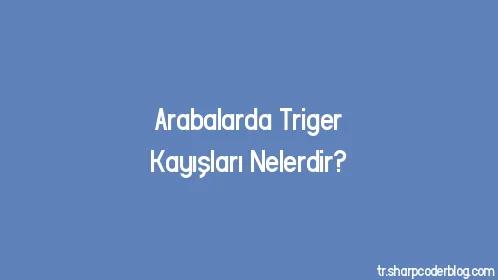 Arabalarda Triger Kayışları Nelerdir? - Thumbnail