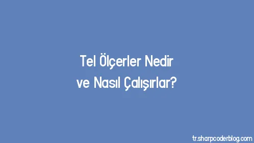 Tel Ölçerler Nedir ve Nasıl Çalışırlar? - Thumbnail