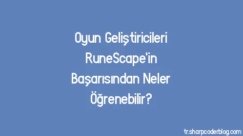 Oyun Geliştiricileri RuneScape'in Başarısından Neler Öğrenebilir? - Thumbnail