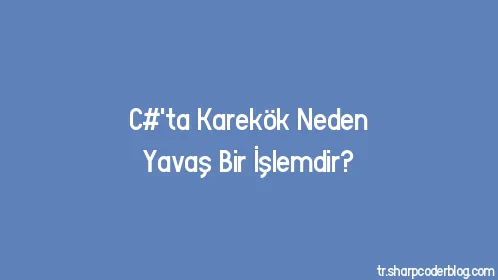 C#'ta Karekök Neden Yavaş Bir İşlemdir? - Thumbnail