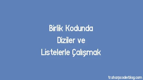 Birlik Kodunda Diziler ve Listelerle Çalışmak - Thumbnail