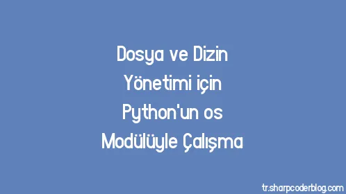 Dosya ve Dizin Yönetimi için Python'un os Modülüyle Çalışma - Thumbnail
